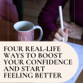 Four Real-Life Ways to Boost Your Confidence and Start Feeling Better
