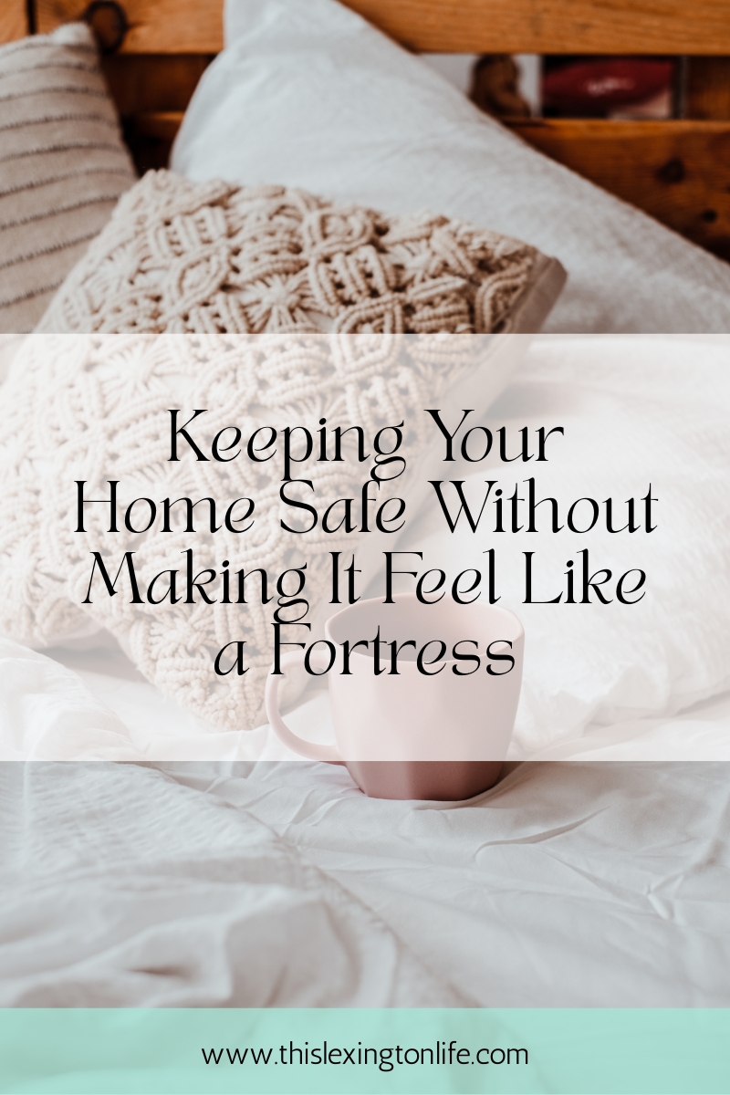 Keeping Your Home Safe Without Making It Feel Like a Fortress
