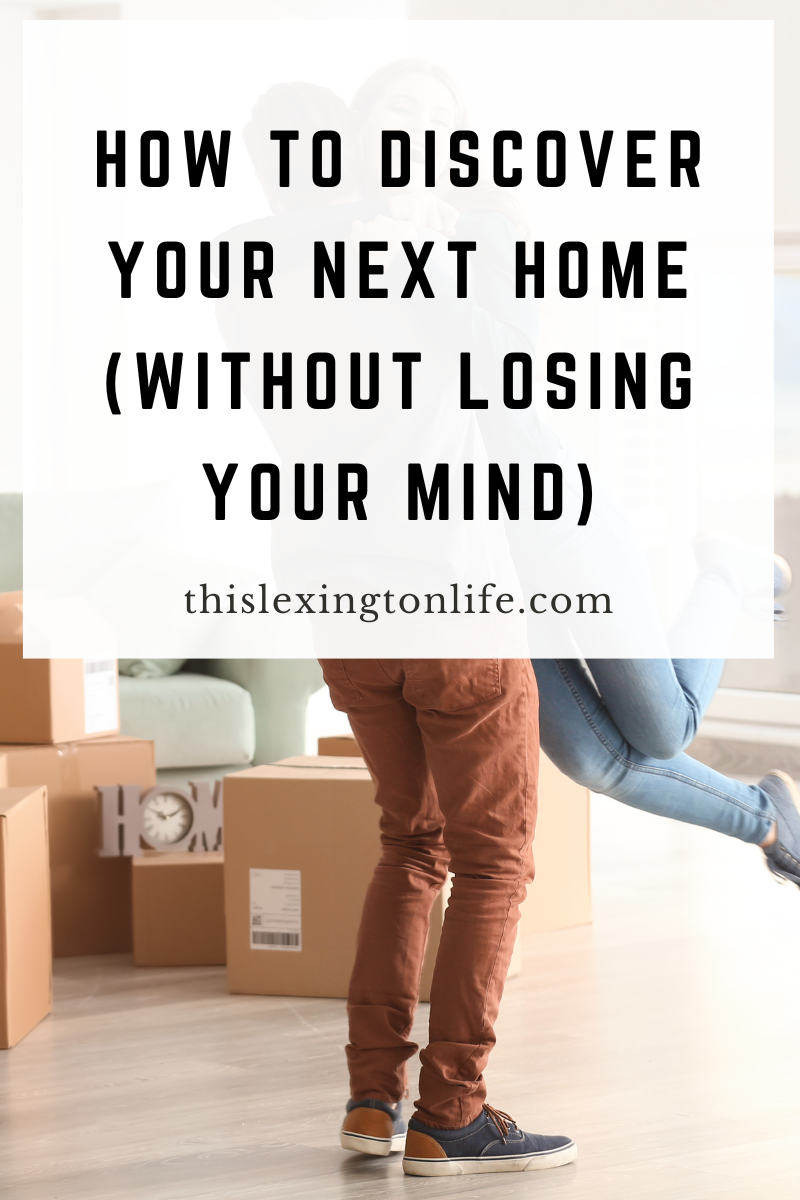 How To Discover Your Next Home (Without Losing Your Mind)
